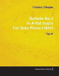Ballade No.3 in A-Flat Major by Frèdèric Chopin for Solo Piano (1841) Op.47
