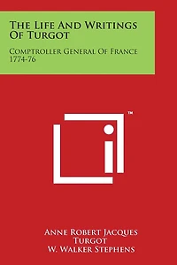 The Life And Writings Of Turgot: Comptroller General Of France 1774-76