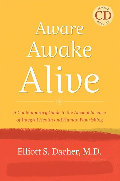 Aware, Awake, Alive: A Contemporary Guide to the Ancient Science of Integral Health and Human Flourishing