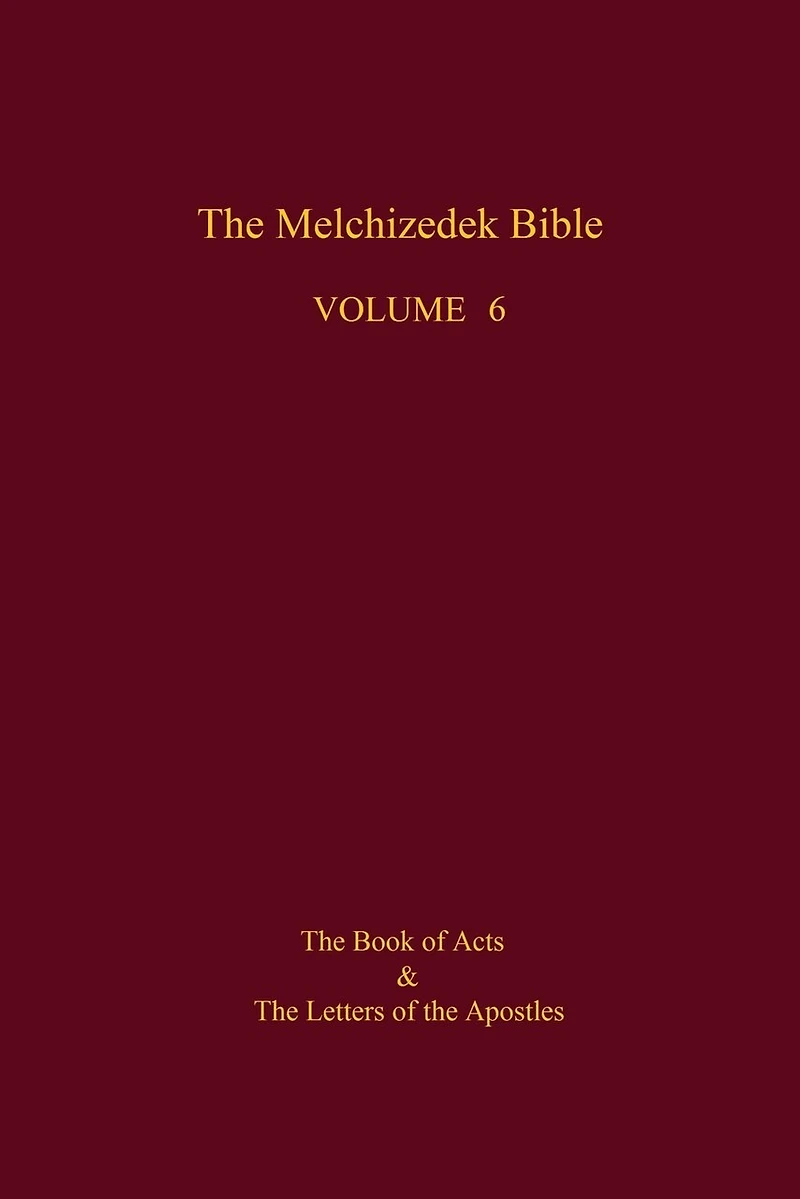 The Melchizedek Bible, Volume 6: The Book of Acts and the Letters of the Apostles