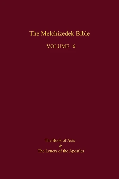 The Melchizedek Bible, Volume 6: The Book of Acts and the Letters of the Apostles