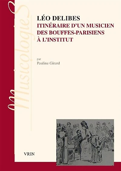 Léo Delibes: itinéraire d'un musicien, des Bouffes-Parisiens à l'Institut