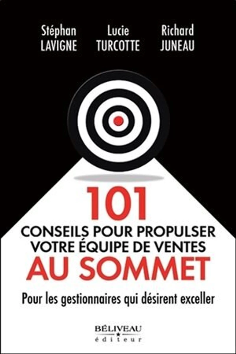 101 conseils pour propulser votre équipe de ventes au sommet : les gestionnaires qui désirent exceller: exceller