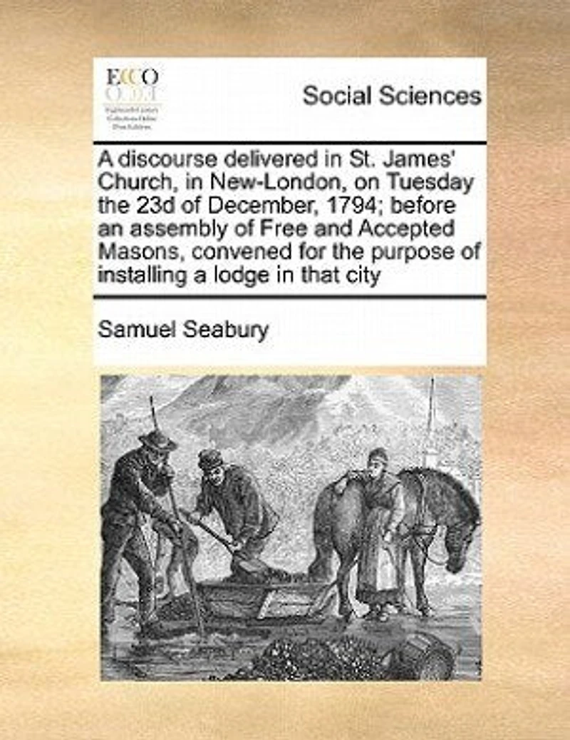 A Discourse Delivered St. James' Church, New London, On Tuesday The 23rd Of December, 1794 Before An Assembly Free And Accepted Masons, Convened For Purpose Installing Lodge That City.