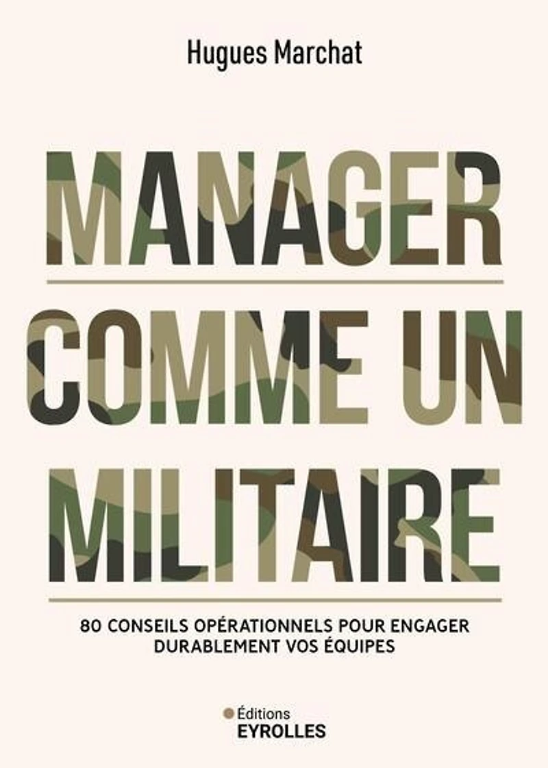 Manager comme un militaire: 80 conseils opérationnels pour engager durablement vos équipes