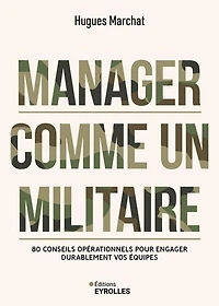 Manager comme un militaire: 80 conseils opérationnels pour engager durablement vos équipes
