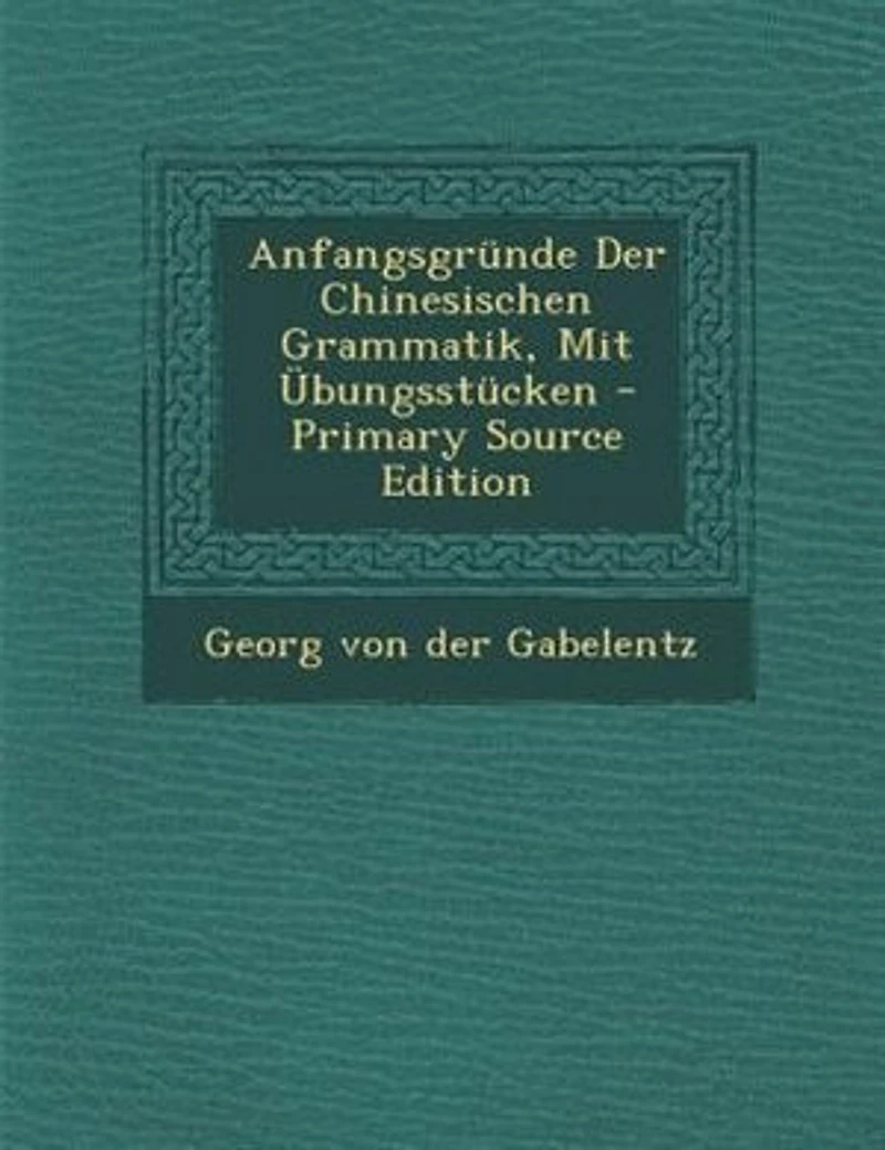 Anfangsgründe Der Chinesischen Grammatik, Mit Übungsstücken