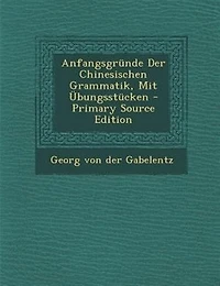 Anfangsgründe Der Chinesischen Grammatik, Mit Übungsstücken
