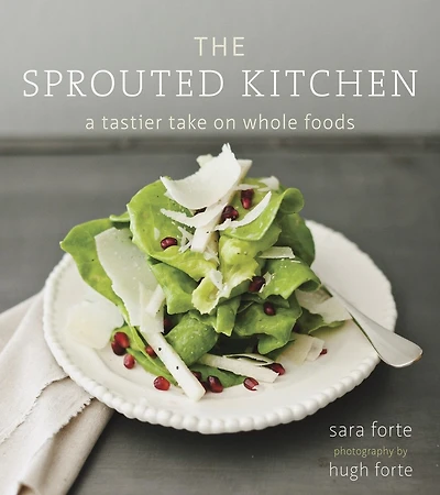 The Sprouted Kitchen: A Tastier Take On Whole Foods [a Cookbook]