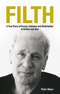 FILTH: A True Story of Excess, Collapse and Redemption in Britain and Asia