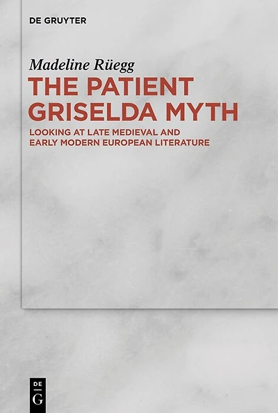 The Patient Griselda Myth: Looking at Late Medieval and Early Modern European Literature
