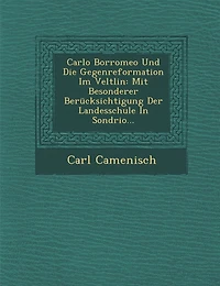 Carlo Borromeo Und Die Gegenreformation Im Veltlin: Mit Besonderer Berucksichtigung Der Landesschule in Sondrio...