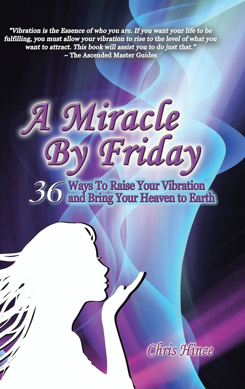 A Miracle by Friday: 36 Ways to Raise Your Vibration and Bring Heaven Earth