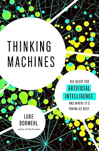 Thinking Machines: The Quest For Artificial Intelligence--and Where It's Taking Us Next