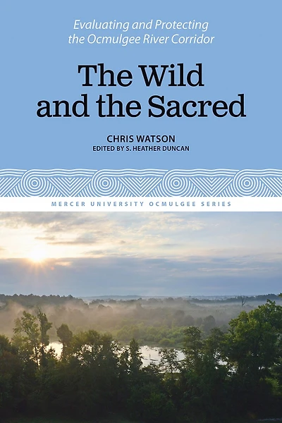 The Wild & the Sacred: Evaluating and Protecting the Ocmulgee River Corridor, Volume 1