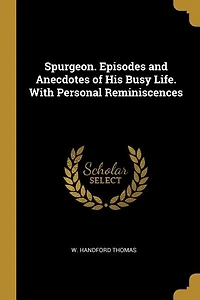 Spurgeon. Episodes and Anecdotes of His Busy Life. With Personal Reminiscences