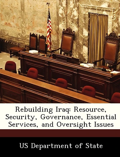 Rebuilding Iraq: Resource, Security, Governance, Essential Services, And Oversight Issues