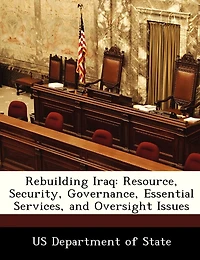 Rebuilding Iraq: Resource, Security, Governance, Essential Services, And Oversight Issues