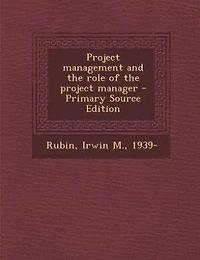 Project management and the role of the project manager - Primary Source Edition