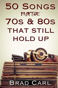 50 Songs From The 70s & 80s That Still Hold Up: Timeless Top 40 Hits