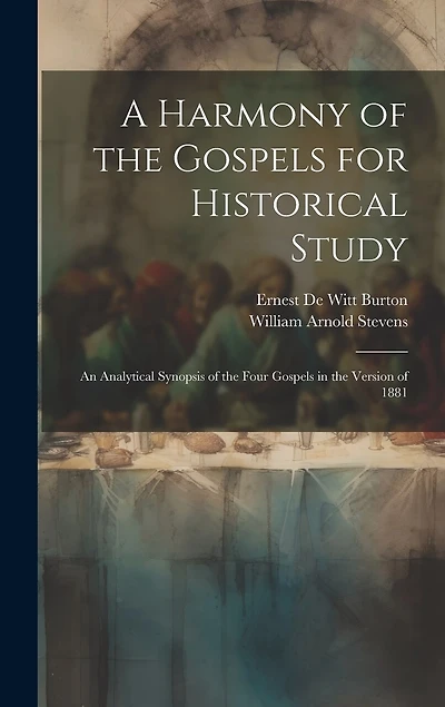 A Harmony of the Gospels for Historical Study; an Analytical Synopsis of the Four Gospels in the Version of 1881