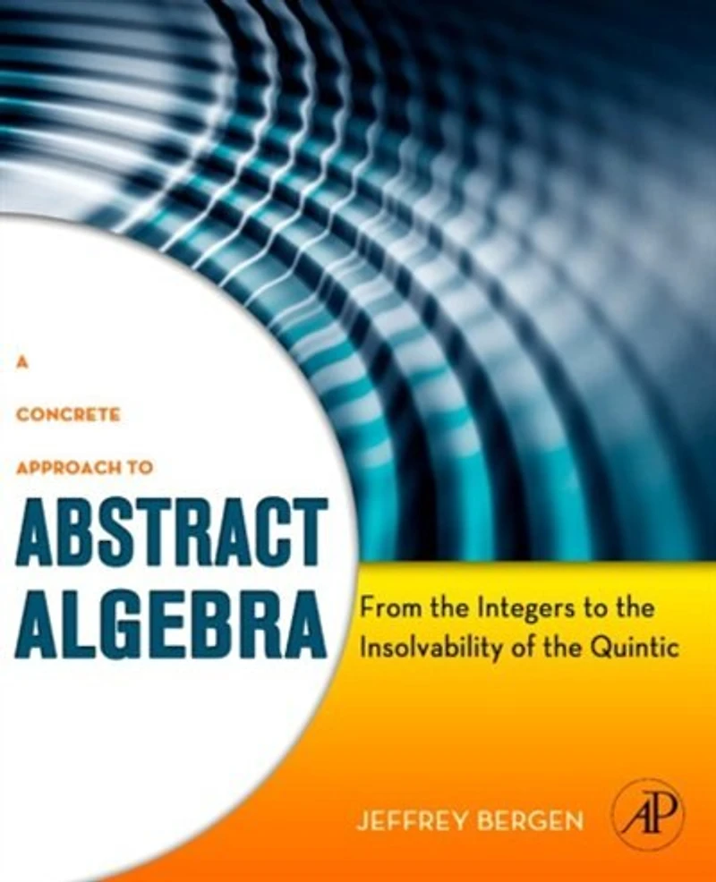 A Concrete Approach to Abstract Algebra: From the Integers Insolvability of Quintic