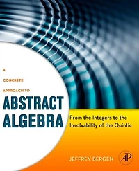 A Concrete Approach to Abstract Algebra: From the Integers Insolvability of Quintic