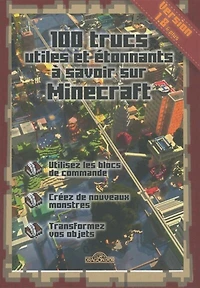 100 trucs utiles et étonnants à savoir sur Minecraft: utilisez les blocs de commande, créez de nouveaux monstres, transformez vos objets