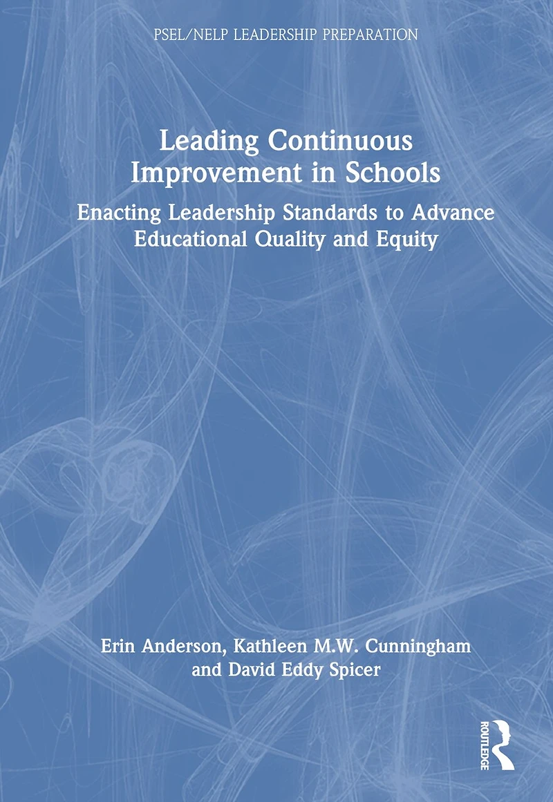 Leading Continuous Improvement Schools: Enacting Leadership Standards to Advance Educational Quality and Equity
