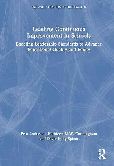 Leading Continuous Improvement Schools: Enacting Leadership Standards to Advance Educational Quality and Equity