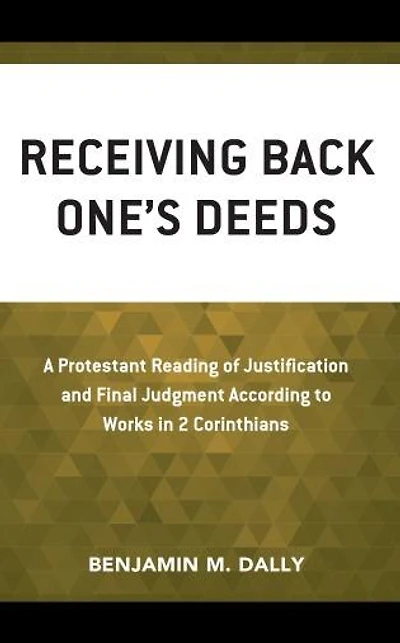 Receiving Back One's Deeds: A Protestant Reading of Justification and Final Judgment According to Works 2 Corinthians
