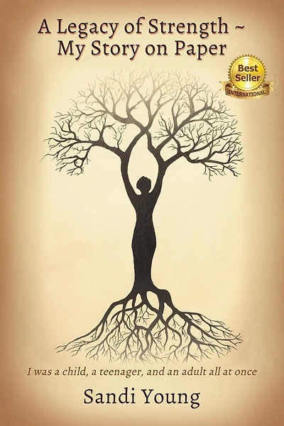 A Legacy of Strength - My Story on Paper: I was a child, a teenager, and an adult all at once