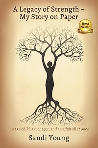 a Legacy of Strength - My Story on Paper: I was child, teenager, and an adult all at once