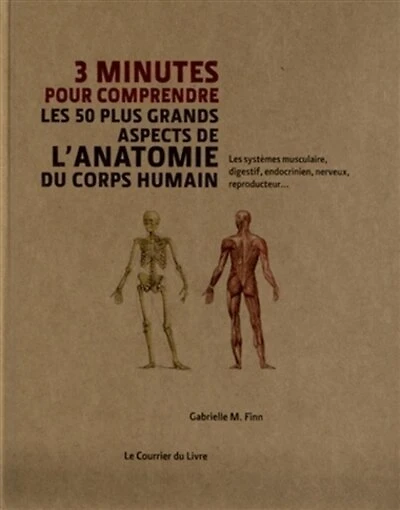 3 minutes pour comprendre les 50 plus grands aspects de l'anatomie du corps humain: les systèmes musculaire, digestif, endocrinien, nerveux, reproducteur...