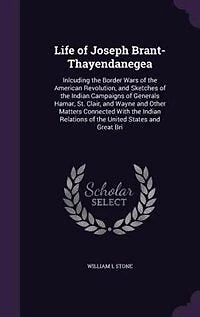 Life of Joseph Brant-Thayendanegea: Inlcuding the Border Wars American Revolution, and Sketches Indian Campaigns Gener