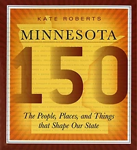 Minnesota 150: The People, Places, and Things that Shape Our State
