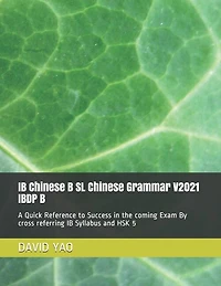 IB Chinese B SL Chinese Grammar V2021 IBDP B 中文语法: A Quick Reference to Success in the coming Exam By cross referring IB Syllabus and HSK 5