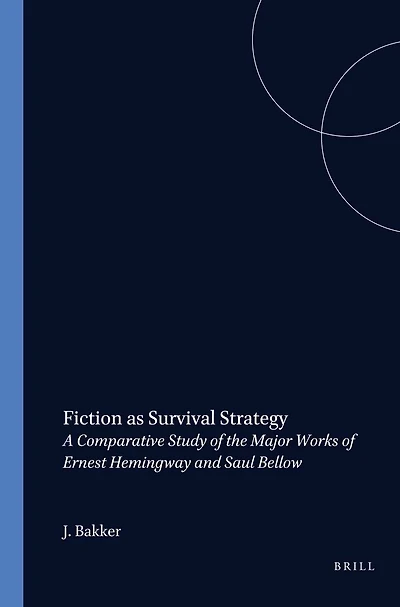 Fiction as Survival Strategy: A Comparative Study of the Major Works of Ernest Hemingway and Saul Bellow