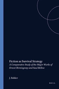 Fiction as Survival Strategy: A Comparative Study of the Major Works of Ernest Hemingway and Saul Bellow