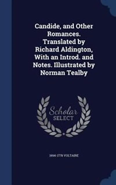 Candide, and Other Romances. Translated by Richard Aldington, With an Introd. and Notes. Illustrated by Norman Tealby
