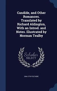 Candide, and Other Romances. Translated by Richard Aldington, With an Introd. and Notes. Illustrated by Norman Tealby