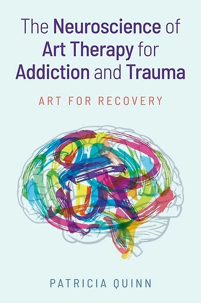 The Neuroscience of Art Therapy for Addiction and Trauma: Art for Recovery
