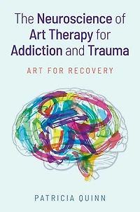The Neuroscience of Art Therapy for Addiction and Trauma: Art for Recovery