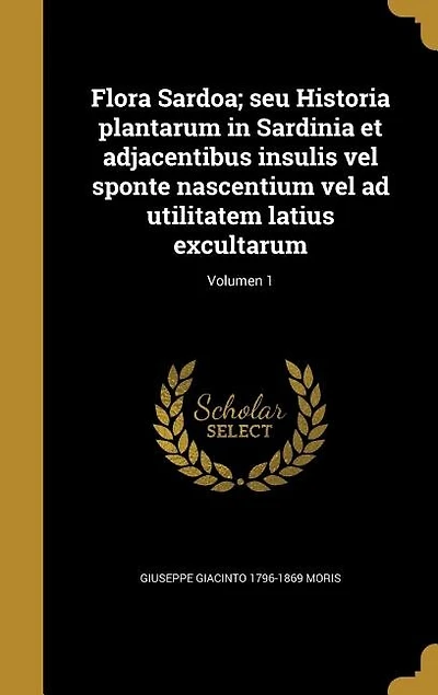 Flora Sardoa; seu Historia plantarum in Sardinia et adjacentibus insulis vel sponte nascentium vel ad utilitatem latius excultarum; Volumen 1