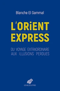 L' Orient-Express: du voyage extraordinaire aux illusions perdues