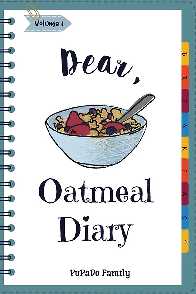Dear, Oatmeal Diary: Make An Awesome Month With 30 Best Oatmeal Recipes! (Oatmeal Cookbook, Oatmeal Recipe Book, Overnight Oatmeal Book, Cereal Book, Best Breakfast Cookbook)