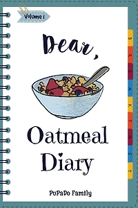 Dear, Oatmeal Diary: Make An Awesome Month With 30 Best Oatmeal Recipes! (Oatmeal Cookbook, Oatmeal Recipe Book, Overnight Oatmeal Book, Cereal Book, Best Breakfast Cookbook)