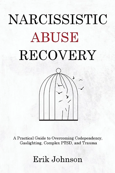 Narcissistic Abuse Recovery: A Practical Guide to Overcoming Codependency, Gaslighting, Complex PTSD, and Trauma