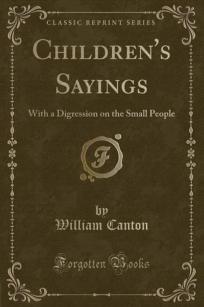 Children's Sayings: With a Digression on the Small People (Classic Reprint)