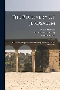 The Recovery of Jerusalem: A Narrative of Exploration and Discovery in the City and the Holy Land